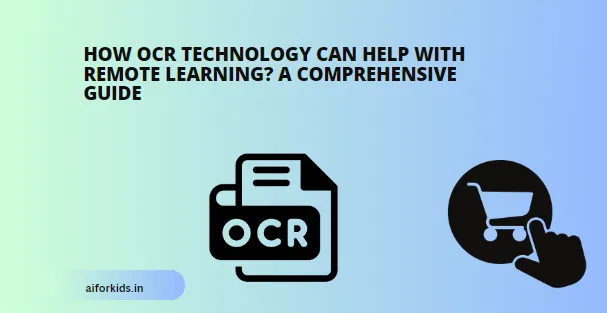 How OCR Technology Can Help with Remote Learning? A Comprehensive Guide